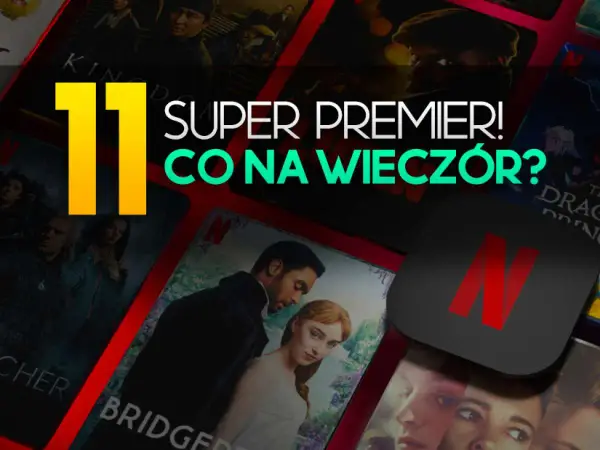 Nowości na Netfliksie - co warto obejrzeć i jak nie błądzić w ofercie?